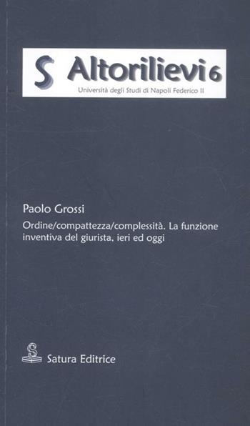 Ordine/compattezza/complessità. La funzione inventiva del giurista, ieri ed oggi - Paolo Grossi - Libro Satura 2012, Altorilievi | Libraccio.it