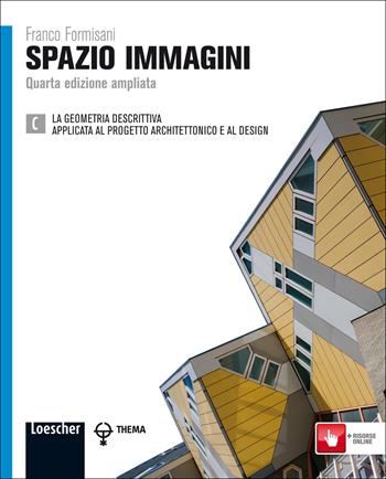 Spazio immagini. Vol. C: Geometria descrittiva, applicata al progetto architettonico e al design. - Franco Formisani - Libro Loescher 2012 | Libraccio.it