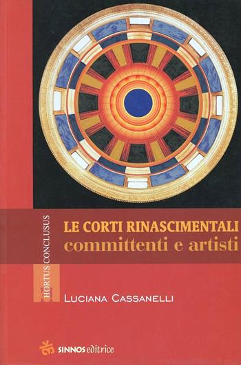 Le corti rinascimentali. Committenti e artisti - Luciana Cassanelli - Libro Sinnos 2004, Hortus conclusus | Libraccio.it