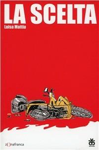 La scelta - Luisa Mattia - Libro Sinnos 2010, Segni. Zona franca | Libraccio.it