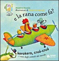 E la rana come fa? Kerokero, crùa-crùa. I versi degli animali dal mondo. Ediz. illustrata - Anselmo Roveda - Libro Sinnos 2007, Fiabalandia. I nidi | Libraccio.it