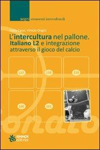 L' intercultura nel pallone. Italiano L2 e integrazione attraverso il gioco del calcio - Fabio Caon, Vinicio Ongini - Libro Sinnos 2008, Segni | Libraccio.it
