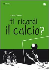 Ti ricordi il calcio? - Carlo Carzan - Libro Sinnos 2010, Segni. Zona franca | Libraccio.it