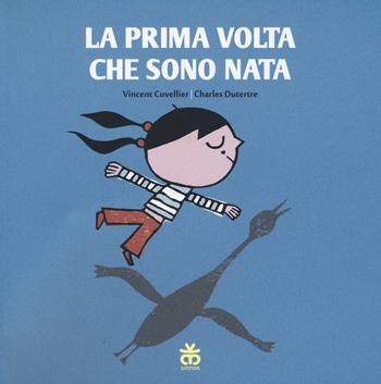 La prima volta che sono nata. Ediz. illustrata - Vincent Cuvellier, Charles Dutertre - Libro Sinnos 2015, I tradotti | Libraccio.it