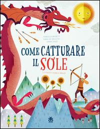 Come catturare il sole - Francesca Brunetti, Marialuce Bruscoli, Gianna Cauzzi - Libro Sinnos 2015 | Libraccio.it