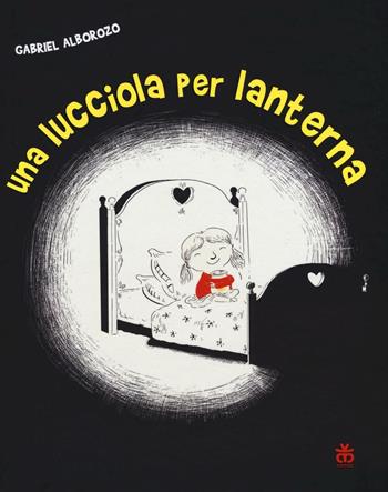 Una lucciola per lanterna. Ediz. illustrata - Gabriel Alborozo - Libro Sinnos 2016, I tradotti | Libraccio.it