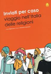 Inviati per caso. Viaggio nell'Italia delle religioni