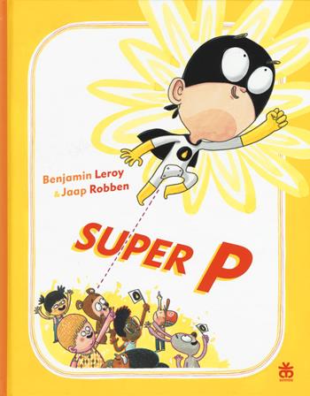 Super P. Ediz. illustrata - Jaap Robben, Benjamin Leroy - Libro Sinnos 2018, I tradotti | Libraccio.it