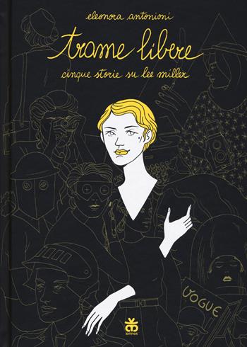 Trame libere. Cinque storie su Lee Miller - Eleonora Antonioni - Libro Sinnos 2019, Leggimi! | Libraccio.it