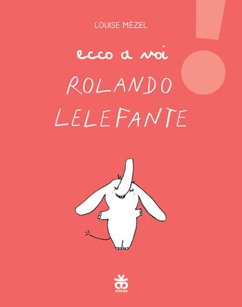 Ecco a voi Rolando Lelefante - Louise Mézel - Libro Sinnos 2020, Leggimi prima | Libraccio.it