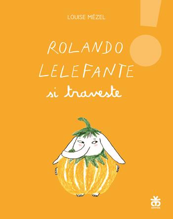 Rolando Lelefante si traveste. Ediz. illustrata - Louise Mézel - Libro Sinnos 2021, Leggimi prima | Libraccio.it