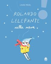 Rolando Lelefante sulla neve. Ediz. illustrata