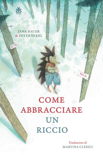 Come abbracciare un riccio. Ediz. a colori - Jana Bauer, Peter Škerl - Libro Sinnos 2023, Narratori | Libraccio.it