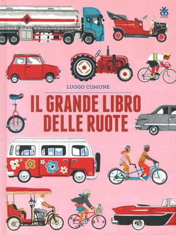 Il grande libro delle ruote. Ediz. a colori - Luogo Comune - Libro Sinnos 2024, Albi | Libraccio.it