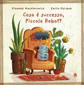 Cosa è successo, piccolo robot? Ediz. a colori