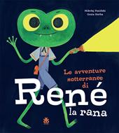 Le avventure sotterranee di René la rana. Ediz. illustrata
