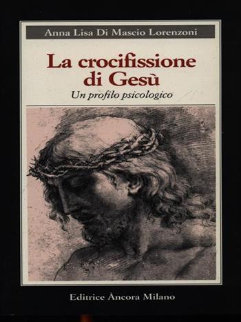 La crocifissione di Gesù. Un profilo psicologico - Anna L. Di Mascio Lorenzoni - Libro Ancora 1989 | Libraccio.it