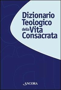 Dizionario teologico della vita consacrata  - Libro Ancora 2003, Grandi opere | Libraccio.it