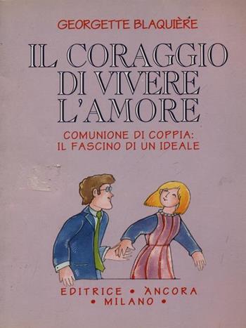 Il coraggio di vivere l'amore. Comunione di coppia: il fascino di un ideale - Georgette Blaquière - Libro Ancora 1995, Percorsi familiari | Libraccio.it
