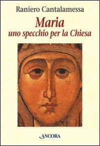 Maria. Uno specchio per la Chiesa - Raniero Cantalamessa - Libro Ancora 1997, In cammino | Libraccio.it
