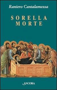 Sorella morte - Raniero Cantalamessa - Libro Ancora 2003, Frammenti | Libraccio.it