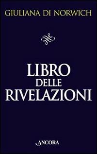 Libro delle rivelazioni - Giuliana di Norwich - Libro Ancora 1997, Il pozzo | Libraccio.it
