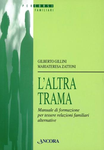 L'altra trama. Manuale di formazione per tessere relazioni familiari alternative - Gilberto Gillini, Mariateresa Zattoni Gillini - Libro Ancora 1997, Percorsi familiari | Libraccio.it
