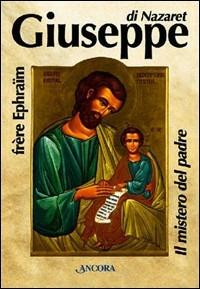 Giuseppe di Nazaret. Il mistero del Padre - Éphraïm - Libro Ancora 1998, Fuori collana | Libraccio.it