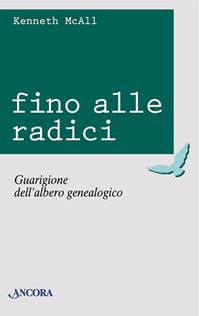 Fino alle radici. Guarigione dell'albero genealogico - Kenneth McAll - Libro Ancora 1998, Rinnovamento | Libraccio.it