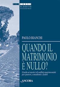 Quando il matrimonio è nullo? Guida ai motivi di nullità matrimoniale per pastori, consulenti e fedeli - Paolo Bianchi - Libro Ancora 1998, Percorsi di diritto ecclesiale | Libraccio.it