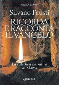 Ricorda e racconta il Vangelo. La catechesi narrativa di Marco - Silvano Fausti - Libro Ancora 1998, Parola di vita | Libraccio.it