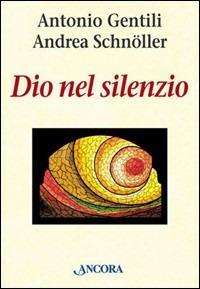Dio nel silenzio. La meditazione nella vita - Antonio Gentili, Andrea Schnöller - Libro Ancora 1999, In cammino | Libraccio.it