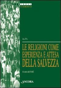 Le religioni come esperienza e attesa della salvezza. Atti della 35ª Sessione di formazione ecumenica (1998)  - Libro Ancora 1999, Percorsi ecumenici | Libraccio.it