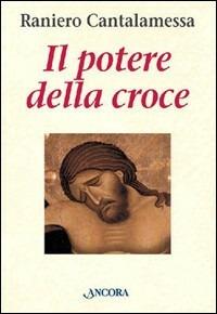 Il potere della croce. Meditazioni. Vol. 1 - Raniero Cantalamessa - Libro Ancora 2003, In cammino | Libraccio.it