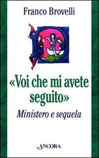 Voi che mi avete seguito. Ministero e sequela - Franco Brovelli - Libro Ancora 1998 | Libraccio.it