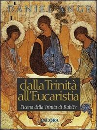 Dalla Trinità all'eucaristia. L'icona della Trinità di Rublev - Daniel-Ange - Libro Ancora 2003, Tra arte e teologia | Libraccio.it