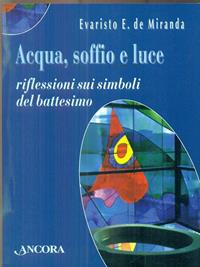 Acqua, soffio e luce. Riflessioni sui simboli del battesimo - Evaristo Eduardo De Miranda - Libro Ancora 1999, Fuori collana | Libraccio.it