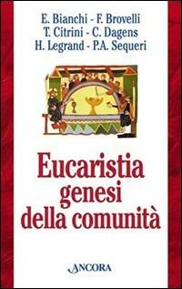 Eucaristia genesi della comunità. Celebrazione domenicale e cammino della Chiesa - E. Bianchi, F. Brovelli, T. Citrini - Libro Ancora 1999, Strumenti per il lavoro pastorale | Libraccio.it
