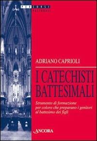 I catechisti battesimali. Strumento di formazione per coloro che preparano i genitori al battesimo dei figli - Adriano Caprioli - Libro Ancora 1999, Percorsi pastorali | Libraccio.it