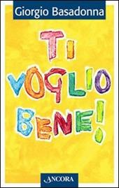 Ti voglio bene! Educare il cuore all'amore