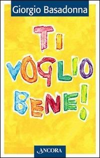 Ti voglio bene! Educare il cuore all'amore - Giorgio Basadonna - Libro Ancora 1999, La tenda | Libraccio.it