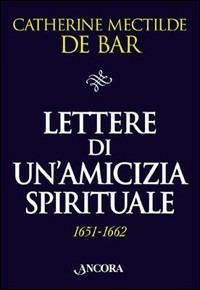 Lettere di un'amicizia spirituale (1651-1662). Madre Mectilde De Bar a Maria di Châteauvieux - Catherine Mectilde de Bar - Libro Ancora 1999, Il pozzo | Libraccio.it