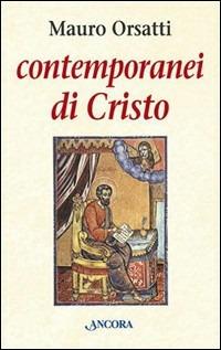Contemporanei di Cristo. Meditazioni sul Vangelo di Marco - Mauro Orsatti - Libro Ancora 2003, Le ancore | Libraccio.it
