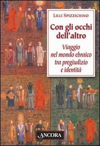 Con gli occhi dell'altro. Viaggio nel mondo ebraico tra pregiudizio e identità - Lilli Spizzichino - Libro Ancora 2003, Judaica | Libraccio.it