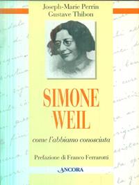 Simone Weil. Come l'abbiamo conosciuta - Joseph-Marie Perrin, Gustave Thibon - Libro Ancora 2000, Testimoni del nostro tempo | Libraccio.it