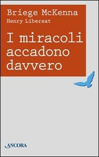 I miracoli accadono davvero - Briedge McKenna, Henri Libersat - Libro Ancora 2003, Rinnovamento | Libraccio.it