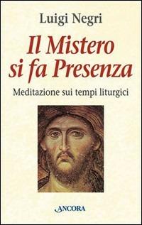 Il mistero si fa presenza. Meditazioni sui tempi liturgici - Gianluigi Negri - Libro Ancora 2003, Le ancore | Libraccio.it