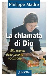 La chiamata di Dio. Alla ricerca della propria vocazione - Philippe Madre - Libro Ancora 2000, La tenda | Libraccio.it