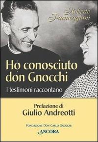 Ho conosciuto don Gnocchi. I testimoni raccontano - Roberto Parmeggiani - Libro Ancora 2000, Don Gnocchi | Libraccio.it