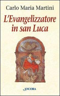 L'evangelizzatore in san Luca - Carlo Maria Martini - Libro Ancora 2000, Le ancore | Libraccio.it